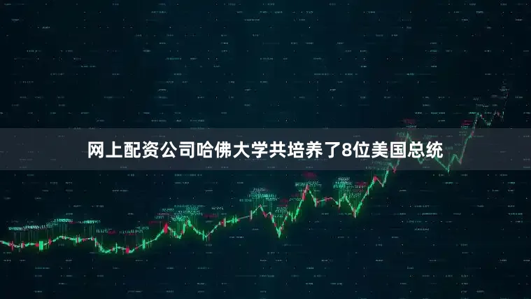 网上配资公司哈佛大学共培养了8位美国总统