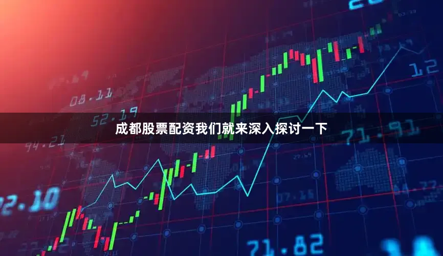 成都股票配资我们就来深入探讨一下