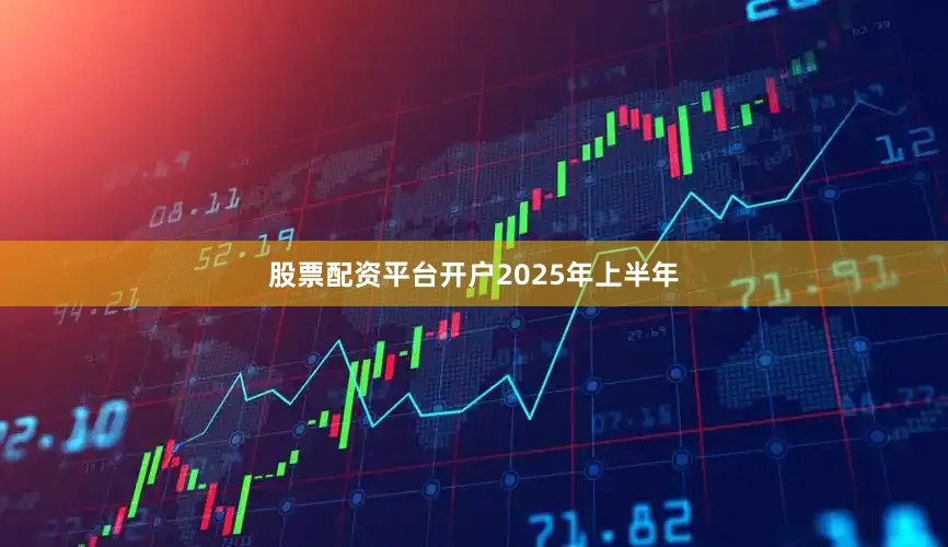 股票配资平台开户　　2025年上半年
