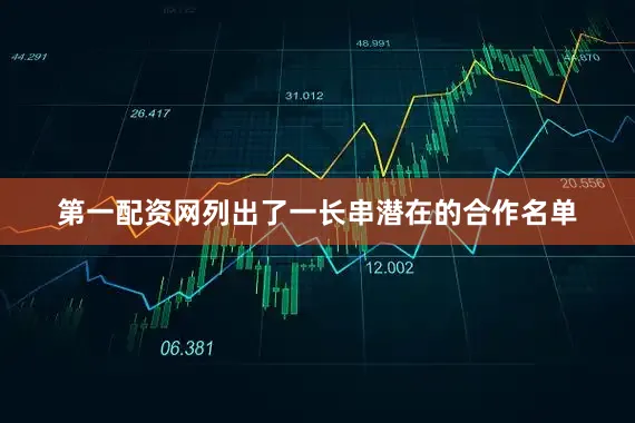 第一配资网列出了一长串潜在的合作名单